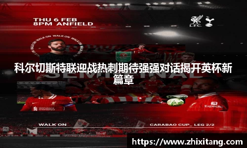 科尔切斯特联迎战热刺期待强强对话揭开英杯新篇章